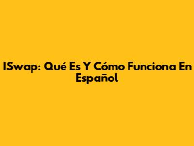ISwap: Qué Es Y Cómo Funciona En Español