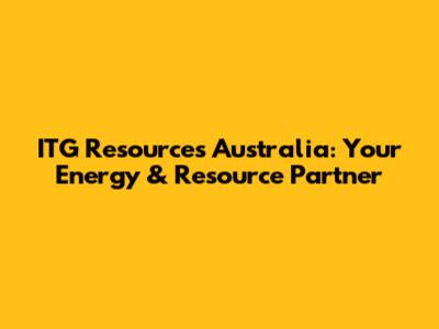 ITG Resources Australia: Your Energy & Resource Partner