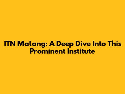 ITN Malang: A Deep Dive Into This Prominent Institute