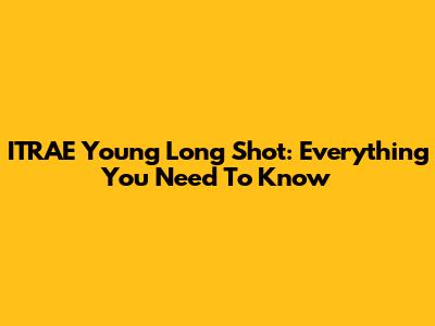 ITRAE Young Long Shot: Everything You Need To Know
