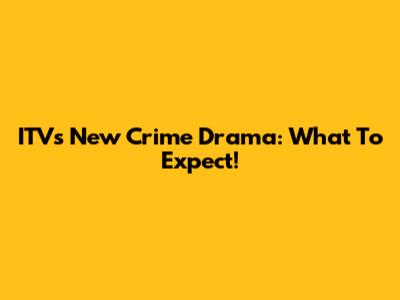 ITV's New Crime Drama: What To Expect!