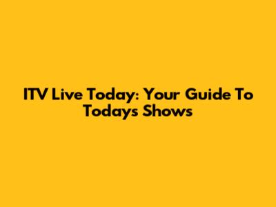 ITV Live Today: Your Guide To Today's Shows