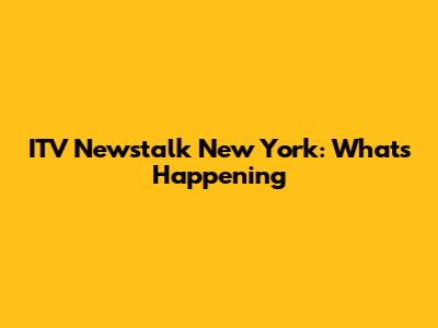 ITV Newstalk New York: What's Happening