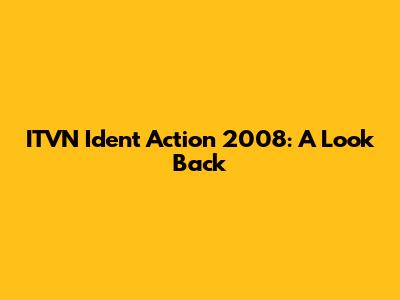 ITVN Ident Action 2008: A Look Back