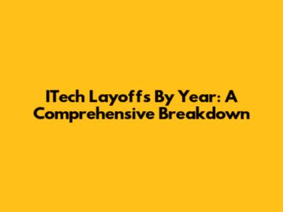 ITech Layoffs By Year: A Comprehensive Breakdown