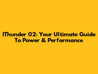 IThunder 02: Your Ultimate Guide To Power & Performance