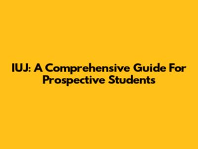 IUJ: A Comprehensive Guide For Prospective Students
