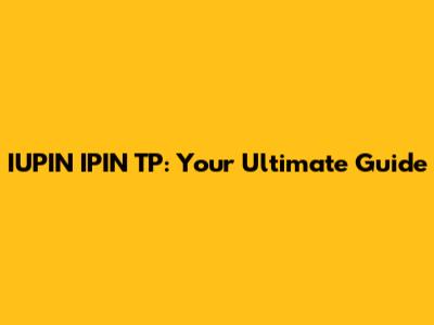 IUPIN IPIN TP: Your Ultimate Guide