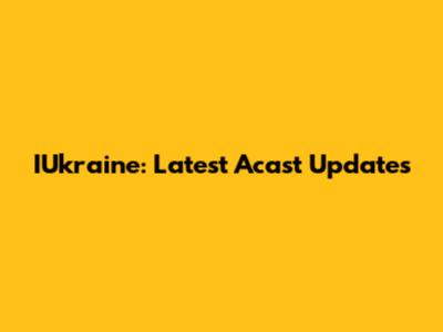 IUkraine: Latest Acast Updates