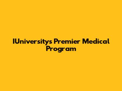 IUniversity's Premier Medical Program
