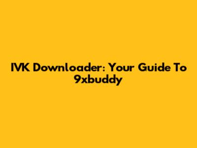 IVK Downloader: Your Guide To 9xbuddy