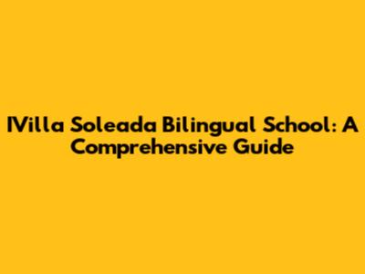 IVilla Soleada Bilingual School: A Comprehensive Guide