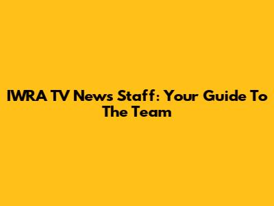 IWRA TV News Staff: Your Guide To The Team