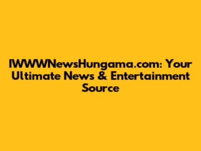 IWWWNewsHungama.com: Your Ultimate News & Entertainment Source