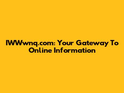 IWWwnq.com: Your Gateway To Online Information