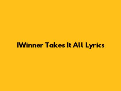 IWinner Takes It All Lyrics