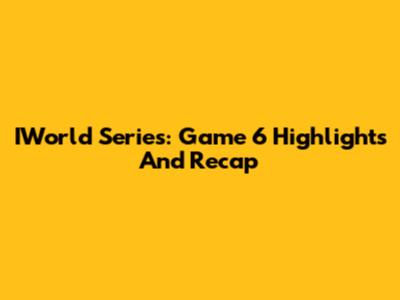 IWorld Series: Game 6 Highlights And Recap