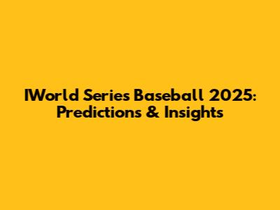 IWorld Series Baseball 2025: Predictions & Insights