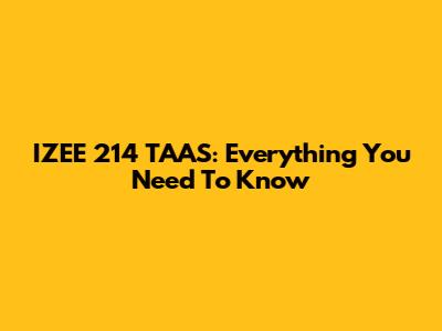 IZEE 214 TAAS: Everything You Need To Know