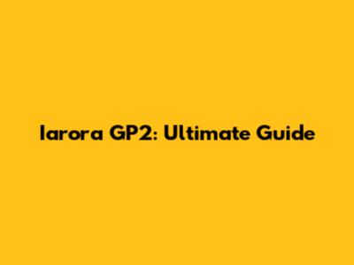 Iarora GP2: Ultimate Guide
