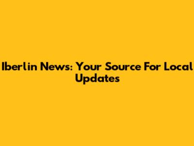 Iberlin News: Your Source For Local Updates