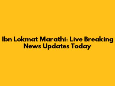 Ibn Lokmat Marathi: Live Breaking News Updates Today