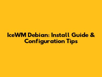 IceWM Debian: Install Guide & Configuration Tips
