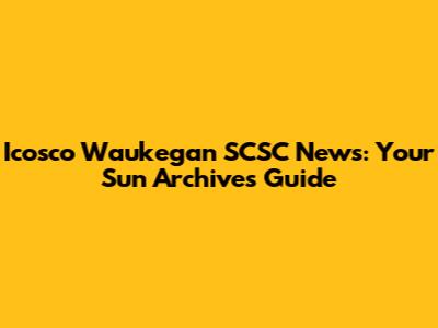 Icosco Waukegan SCSC News: Your Sun Archives Guide