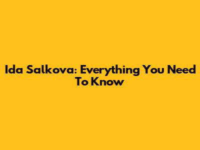 Ida Salkova: Everything You Need To Know