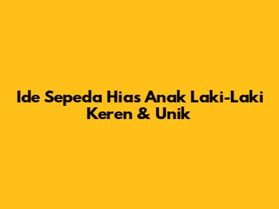 Ide Sepeda Hias Anak Laki-Laki Keren & Unik