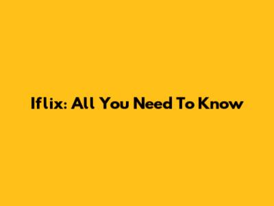 Iflix: All You Need To Know
