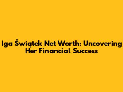 Iga Świątek Net Worth: Uncovering Her Financial Success