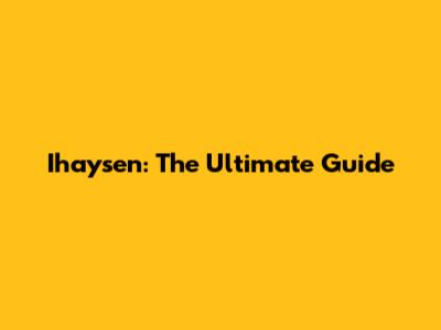 Ihaysen: The Ultimate Guide