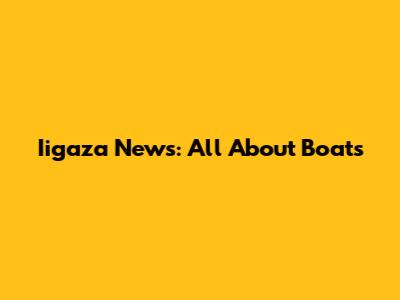 Iigaza News: All About Boats