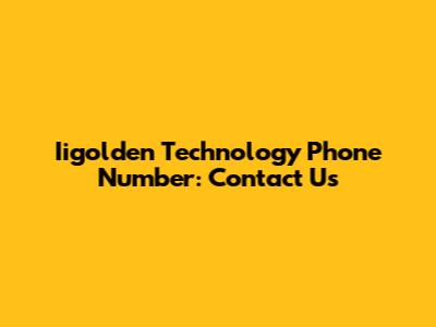 Iigolden Technology Phone Number: Contact Us