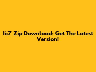 Iii7 Zip Download: Get The Latest Version!