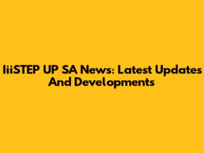 IiiSTEP UP SA News: Latest Updates And Developments