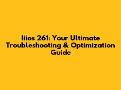 Iiios 261: Your Ultimate Troubleshooting & Optimization Guide