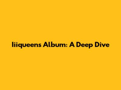 Iiiqueen's Album: A Deep Dive