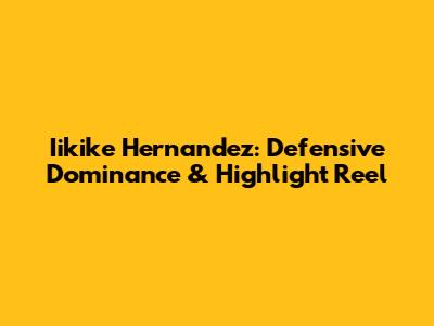 Iikike Hernandez: Defensive Dominance & Highlight Reel