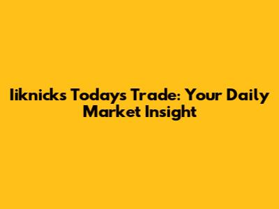 Iiknicks Today's Trade: Your Daily Market Insight