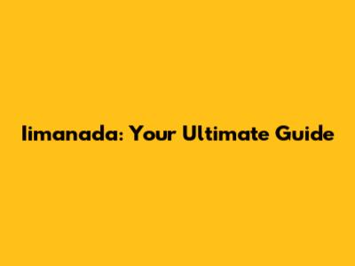 Iimanada: Your Ultimate Guide
