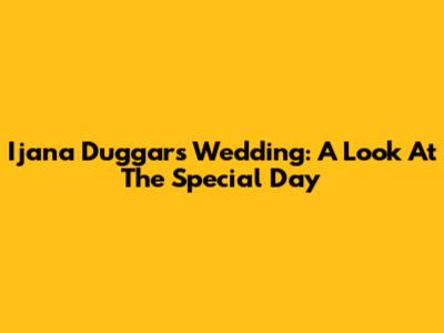 Ijana Duggar's Wedding: A Look At The Special Day