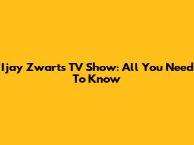Ijay Zwarts TV Show: All You Need To Know
