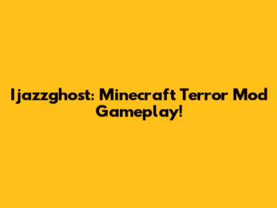 Ijazzghost: Minecraft Terror Mod Gameplay!