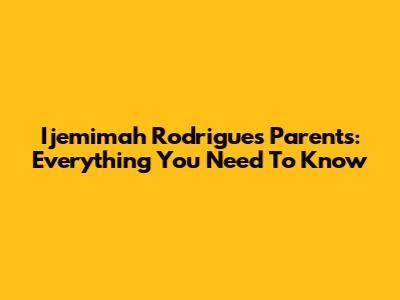 Ijemimah Rodrigues Parents: Everything You Need To Know