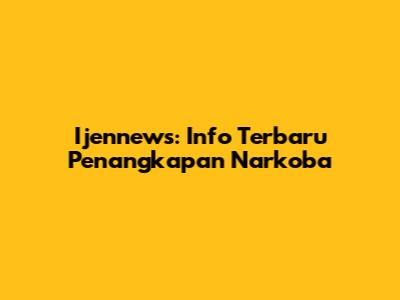 Ijennews: Info Terbaru Penangkapan Narkoba