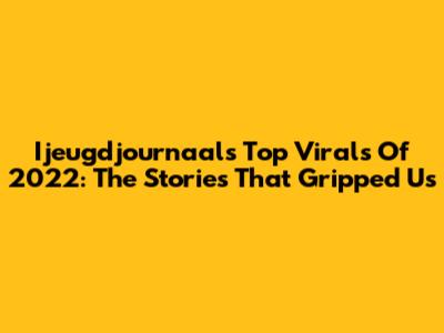 Ijeugdjournaal's Top Virals Of 2022: The Stories That Gripped Us
