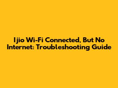 Ijio Wi-Fi Connected, But No Internet: Troubleshooting Guide