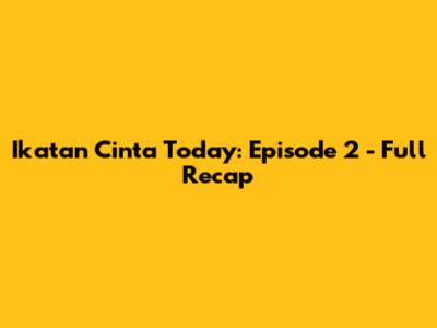 Ikatan Cinta Today: Episode 2 - Full Recap